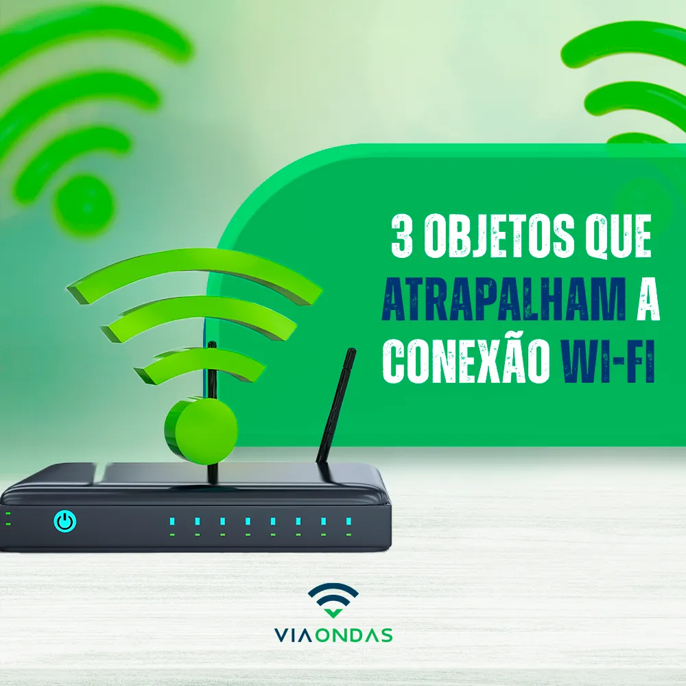 Post da Via Ondas com o título 3 objetos que atrapalham a conexão Wi-Fi, ao lado de um roteador e de ícones de wi-fi em verde